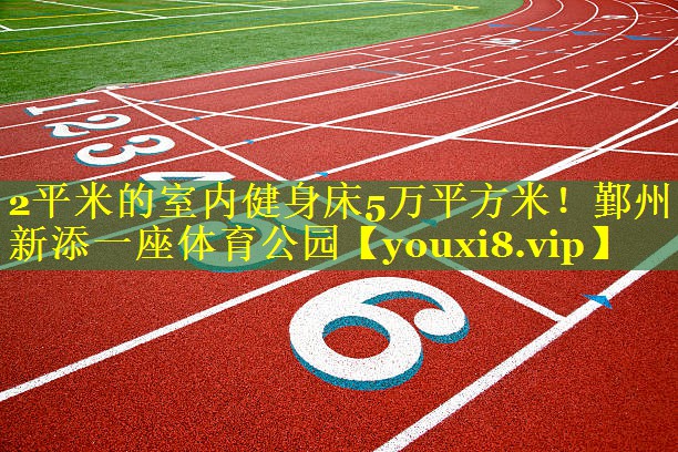 2平米的室内健身床5万平方米!鄞州新添一座体育公园 2平米的室内健身床5万平方米!鄞州新添一座体育公园