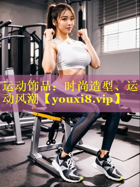 运动饰品:时尚造型、运动风潮 运动饰品:时尚造型、运动风潮