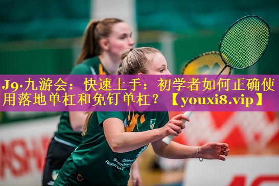 快速上手:初学者如何正确使用落地单杠和免钉单杠? 快速上手:初学者如何正确使用落地单杠和免钉单杠?