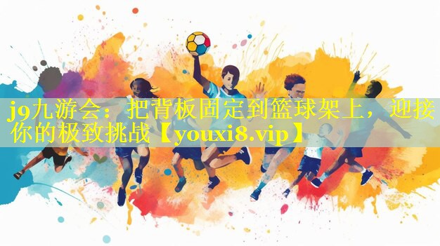 把背板固定到篮球架上,迎接你的极致挑战 把背板固定到篮球架上,迎接你的极致挑战