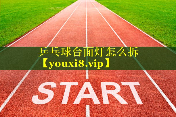 乒乓球台面灯怎么拆 乒乓球台面灯怎么拆