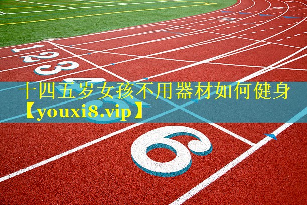 十四五岁女孩不用器材如何健身 十四五岁女孩不用器材如何健身