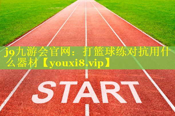 打篮球练对抗用什么器材 打篮球练对抗用什么器材