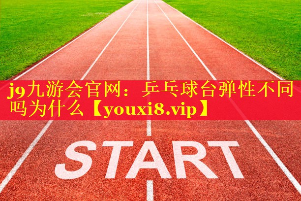 乒乓球台弹性不同吗为什么 乒乓球台弹性不同吗为什么